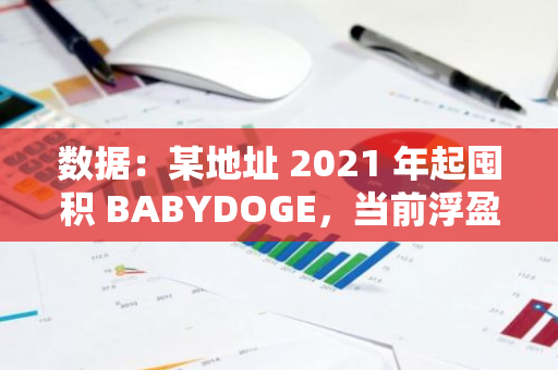 数据：某地址 2021 年起囤积 BABYDOGE，当前浮盈 177 万美元