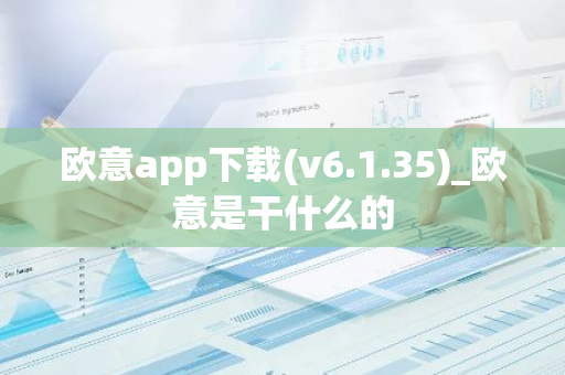 欧意app下载(v6.1.35)_欧意是干什么的