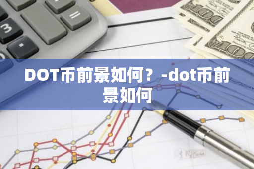 DOT币前景如何？-dot币前景如何