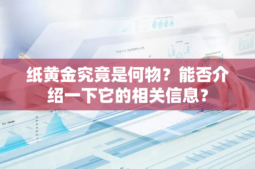 纸黄金究竟是何物？能否介绍一下它的相关信息？