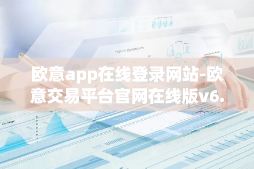 欧意app在线登录网站-欧意交易平台官网在线版v6.1.9