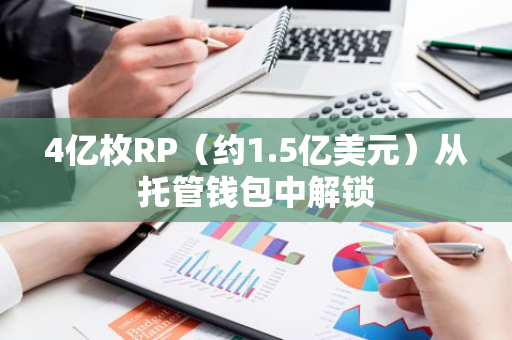 4亿枚RP（约1.5亿美元）从托管钱包中解锁