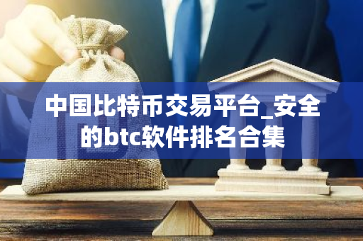 中国比特币交易平台_安全的btc软件排名合集