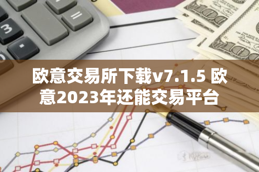 欧意交易所下载v7.1.5 欧意2023年还能交易平台