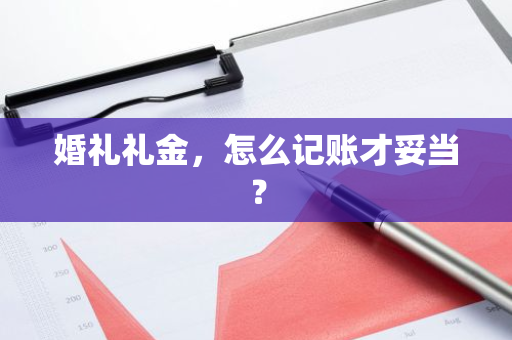 婚礼礼金，怎么记账才妥当？