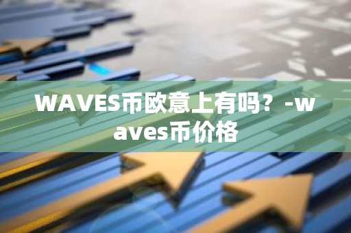 WAVES币欧意上有吗？-waves币价格