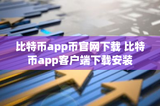 比特币app币官网下载 比特币app客户端下载安装