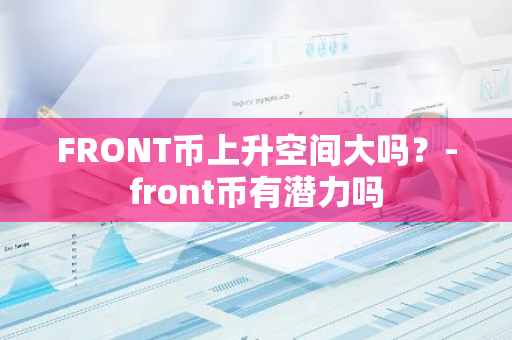 FRONT币上升空间大吗？-front币有潜力吗