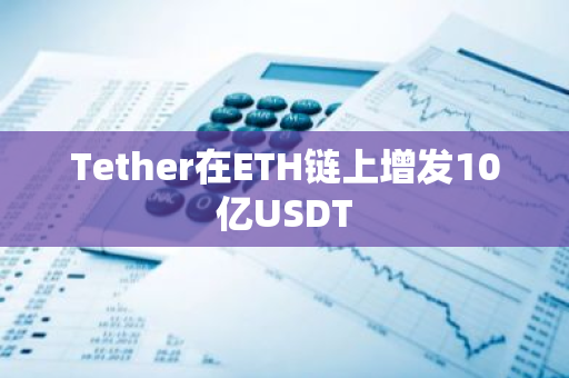 Tether在ETH链上增发10亿USDT