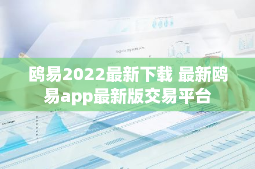 鸥易2022最新下载 最新鸥易app最新版交易平台