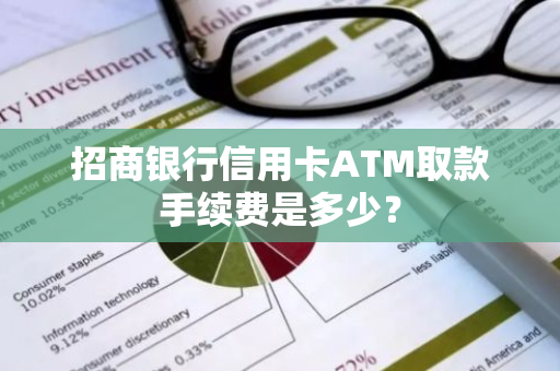 招商银行信用卡ATM取款手续费是多少？