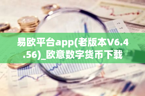 易欧平台app(老版本V6.4.56)_欧意数字货币下载