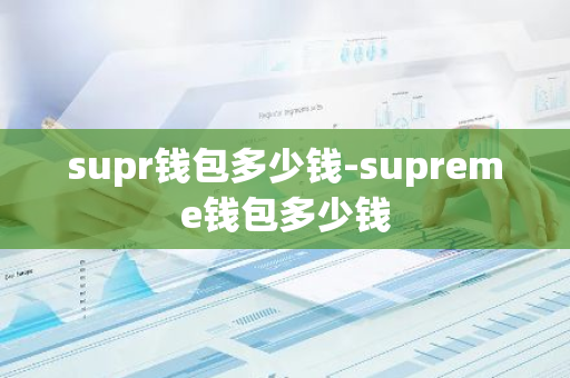 supr钱包多少钱-supreme钱包多少钱