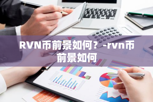 RVN币前景如何？-rvn币前景如何