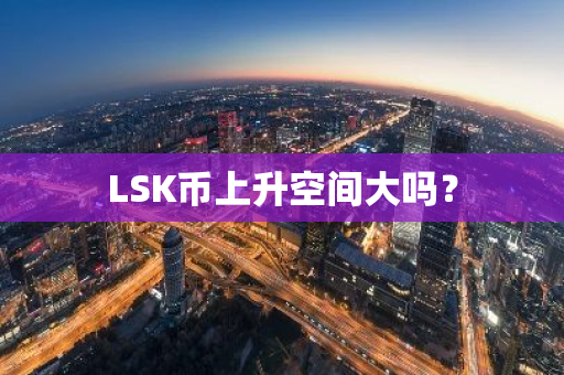 LSK币上升空间大吗？