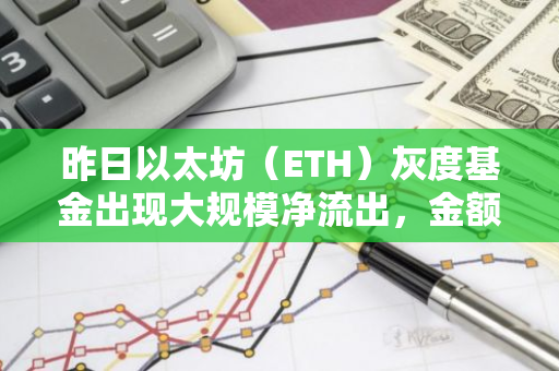 昨日以太坊（ETH）灰度基金出现大规模净流出，金额高达2660万美元