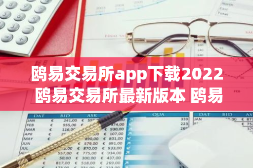 鸥易交易所app下载2022 鸥易交易所最新版本 鸥易交易所app