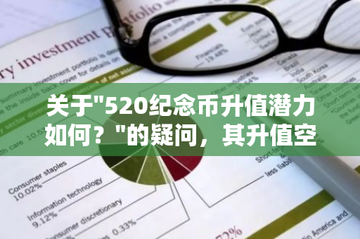 关于"520纪念币升值潜力如何？"的疑问，其升值空间究竟有多大？