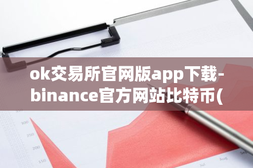 ok交易所官网版app下载-binance官方网站比特币(BTC)最新价格查询