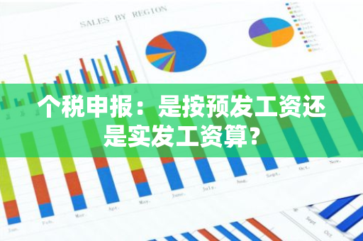 个税申报：是按预发工资还是实发工资算？