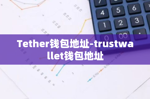 Tether钱包地址-trustwallet钱包地址