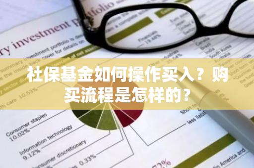 社保基金如何操作买入？购买流程是怎样的？