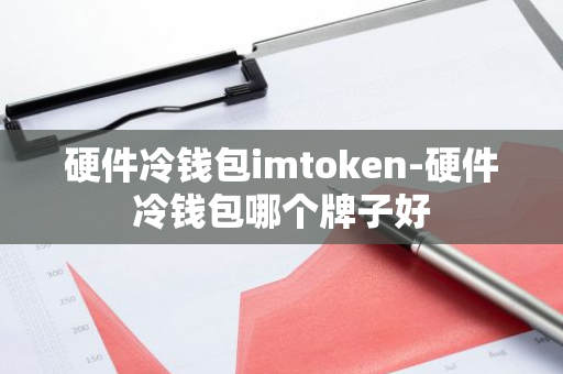 硬件冷钱包imtoken-硬件冷钱包哪个牌子好