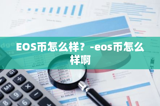 EOS币怎么样？-eos币怎么样啊