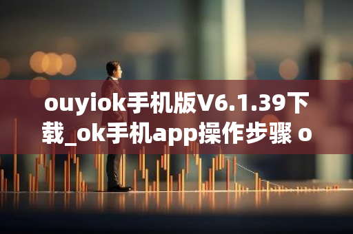 ouyiok手机版V6.1.39下载_ok手机app操作步骤 ok交易所官网下载