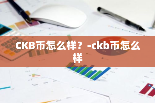 CKB币怎么样？-ckb币怎么样