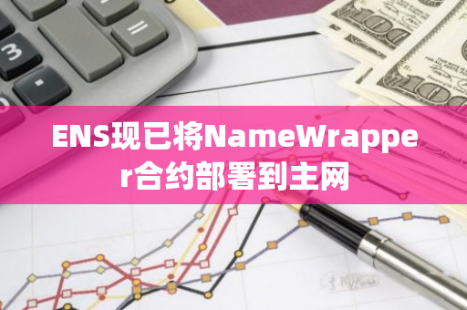 ENS现已将NameWrapper合约部署到主网