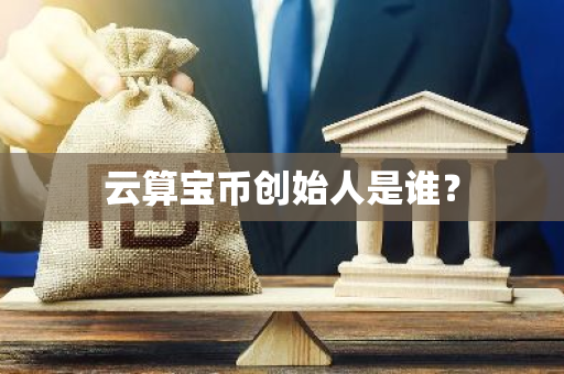 云算宝币创始人是谁？