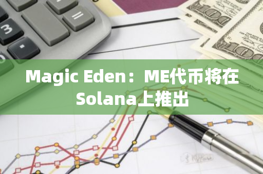 Magic Eden：ME代币将在Solana上推出