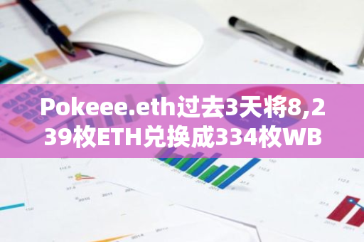 Pokeee.eth过去3天将8,239枚ETH兑换成334枚WBTC