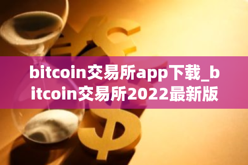 bitcoin交易所app下载_bitcoin交易所2022最新版下载v2.8.82