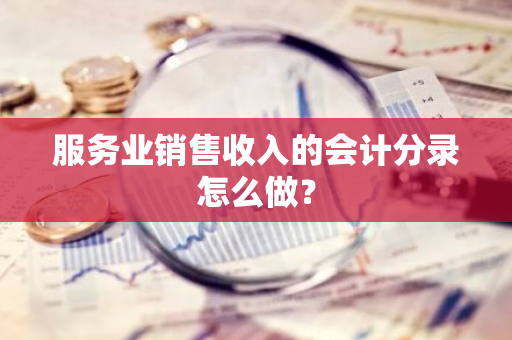 服务业销售收入的会计分录怎么做？