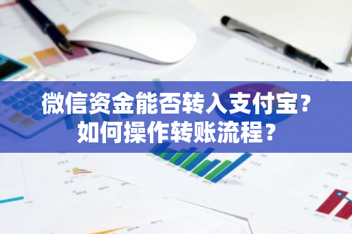 微信资金能否转入支付宝？如何操作转账流程？