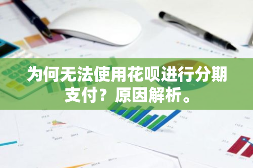 为何无法使用花呗进行分期支付？原因解析。