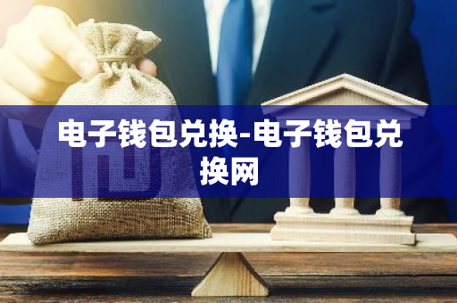 电子钱包兑换-电子钱包兑换网