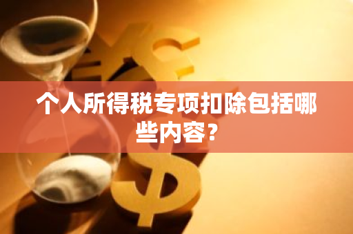 个人所得税专项扣除包括哪些内容？