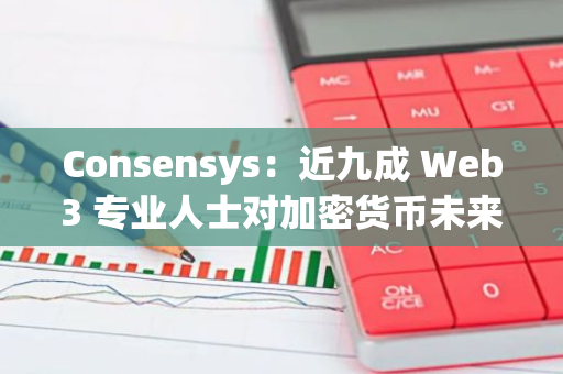 Consensys：近九成 Web3 专业人士对加密货币未来保持乐观