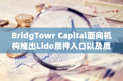 BridgTowr Capital面向机构推出Lido质押入口以及质押AVA奖励代币