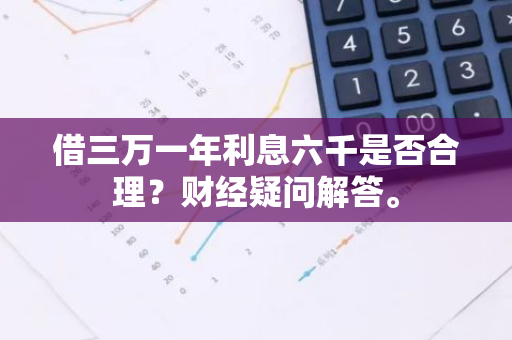 借三万一年利息六千是否合理？财经疑问解答。