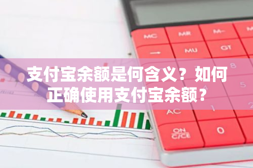 支付宝余额是何含义？如何正确使用支付宝余额？