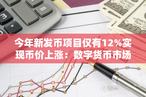 今年新发币项目仅有12%实现币价上涨：数字货币市场竞争激烈，投资者需谨慎选择