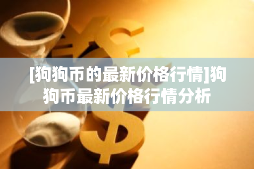 [狗狗币的最新价格行情]狗狗币最新价格行情分析