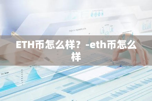 ETH币怎么样？-eth币怎么样