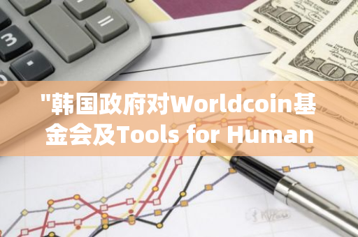 "韩国政府对Worldcoin基金会及Tools for Humanity实施罚款，因违反数据保护法规"