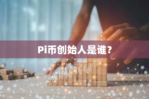 Pi币创始人是谁？