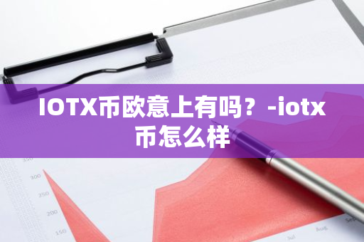 IOTX币欧意上有吗？-iotx币怎么样